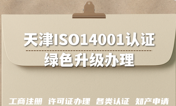 天津ISO14001认证绿色升级，2026年企业如何拿下环境管理资质