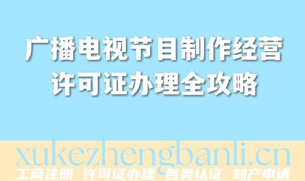2026年AI短剧电视剧企业必备！广播电视节目制作经营许可证办理全攻略