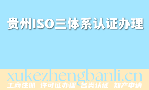 贵州企业2026年想办竞标？ISO三体系认证许可证办理必不可少