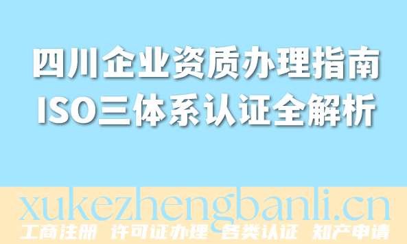 四川2026年企业资质办理指南：ISO三体系认证全解析