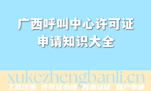 广西2026年从事呼叫中心老板必看：呼叫中心许可证申请知识大全