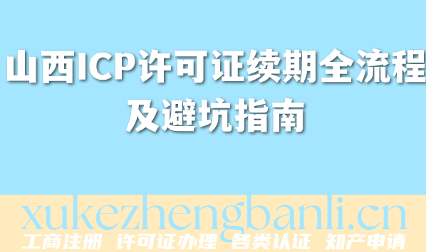 2026年山西ICP许可证续期全流程及避坑指南