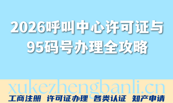2026呼叫中心许可证与95码号办理全攻略:呼叫中心行业必备