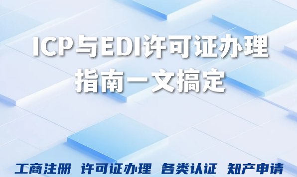2026年甘肃互联网电商企业：ICP与EDI许可证办理指南一文搞定