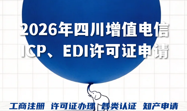 2026年四川增值电信ICP、EDI许可证申请全攻略，条件流程一文掌握！