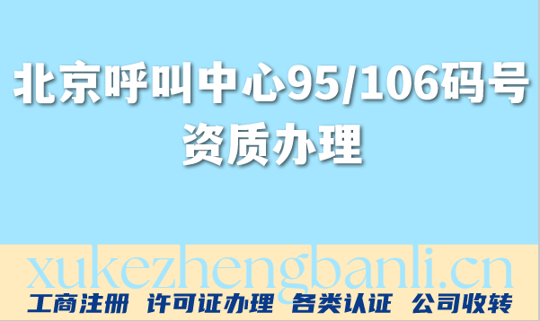 北京呼叫中心行业95/106码号资质办理条件材料攻略