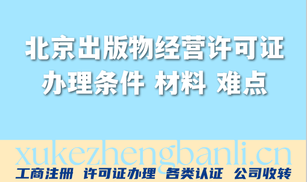 2026年北京出版物经营许可证办理条件 材料 难点指南